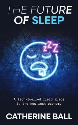 The Future Of Sleep: A tech-fuelled field guide to the new rest economy Subscription