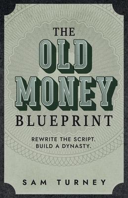 The Old Money Blueprint: Rewrite the Script. Build a Dynasty. Subscription