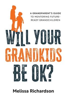 Will Your Grandkids Be OK?: A Grandparent's Guide to Mentoring Future-Ready Grandchildren Subscription