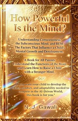 How Powerful is the Mind: A Proven Strategy for Parents to Develop a Child's Sharp Mind Through the Deep Mapping of the Conscious, Subconscious, and R Subscription