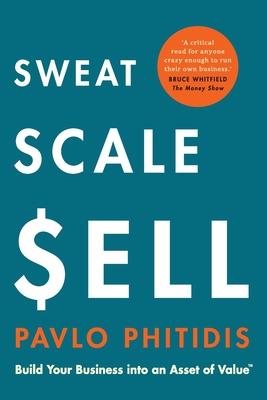 Sweat, Scale, Sell: Build Your Business into an Asset of Value Subscription
