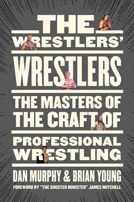 The Wrestlers' Wrestlers: The Masters of the Craft of Professional Wrestling