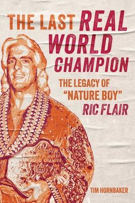 The Last Real World Champion: The Legacy of Nature Boy Ric Flair