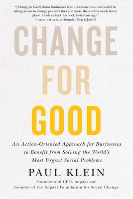 Change for Good: An Action-Oriented Approach for Businesses to Benefit from Solving the World's Most Urgent Social Problems