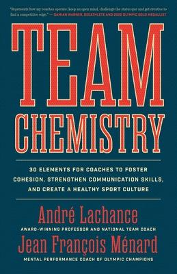 Team Chemistry: 30 Elements for Coaches to Foster Cohesion, Strengthen Communication Skills, and Create a Healthy Sport Culture