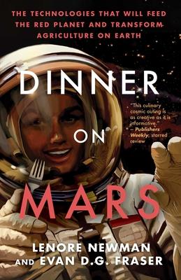 Dinner on Mars: The Technologies That Will Feed the Red Planet and Transform Agriculture on Earth