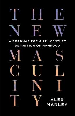 The New Masculinity: A Roadmap for a 21st-Century Definition of Manhood