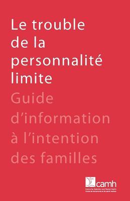 Le trouble de la personnalit limite: Guide d'information  l'intention des familles