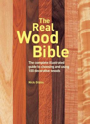 The Real Wood Bible: The Complete Illustrated Guide to Choosing and Using 100 Decorative Woods