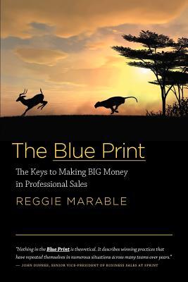 The Blue Print: The Keys to Making BIG Money in Professional Sales