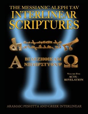 Messianic Aleph Tav Interlinear Scriptures (MATIS) Volume Five Acts-Revelation, Aramaic Peshitta-Greek-Hebrew-Phonetic Translation-English, Bold Black