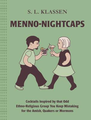 Menno-Nightcaps: Cocktails Inspired by That Odd Ethno-Religious Group You Keep Mistaking for the Amish, Quakers or Mormons