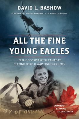 All the Fine Young Eagles: In the Cockpit with Canada's Second World War Fighter Pilots