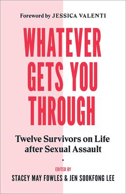 Whatever Gets You Through: Twelve Survivors on Life After Sexual Assault