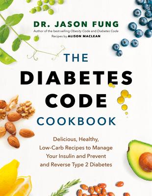 The Diabetes Code Cookbook: Delicious, Healthy, Low-Carb Recipes to Manage Your Insulin and Prevent and Reverse Type 2 Diabetes