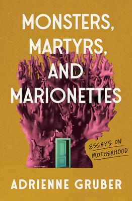 Monsters, Martyrs, and Marionettes: Essays on Motherhood Volume 16