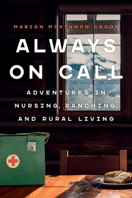 Always on Call: Adventures in Nursing, Ranching, and Rural Living