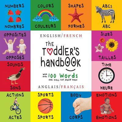 The Toddler's Handbook: Bilingual (English / French) (Anglais / Franais) Numbers, Colors, Shapes, Sizes, ABC Animals, Opposites, and Sounds,