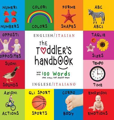 The Toddler's Handbook: Bilingual (English / Italian) (Inglese / Italiano) Numbers, Colors, Shapes, Sizes, ABC Animals, Opposites, and Sounds,