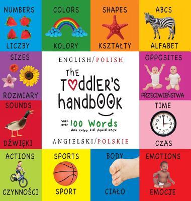 The Toddler's Handbook: Bilingual (English / Polish) (Angielski / Polskie) Numbers, Colors, Shapes, Sizes, ABC Animals, Opposites, and Sounds,