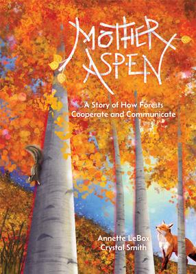 Mother Aspen: A Story of How Forests Cooperate and Communicate