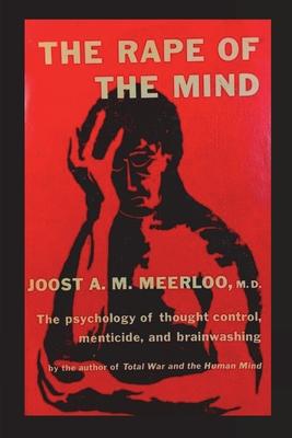 The Rape of the Mind: The Psychology of Thought Control, Menticide, and Brainwashing