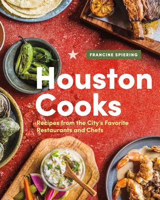 Houston Cooks: Recipes from the City's Favorite Restaurants and Chefs