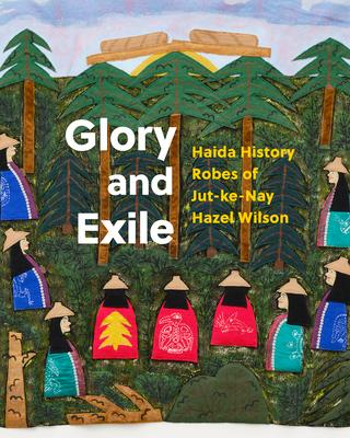 Glory and Exile: Haida History Robes of Jut-Ke-Nay Hazel Wilson