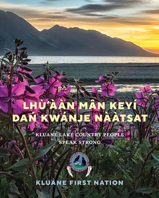 Lh'n Mn Key Da&#324; Kwnje Na&#768;tsat: Kluane Lake Country People Speak Strong