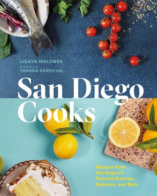 San Diego Cooks: Recipes from the Region's Favorite Eateries, Bakeries, and Bars