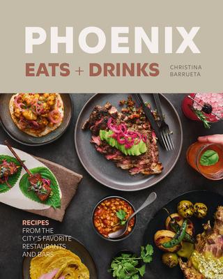 Phoenix Eats + Drinks: Recipes from the City's Favorite Restaurants and Bars Subscription