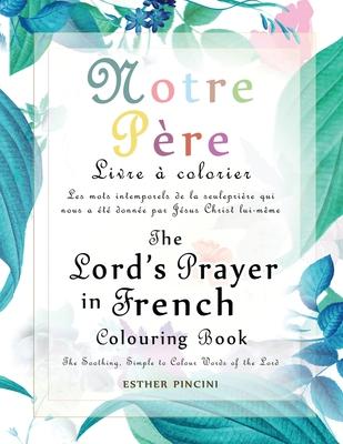 The Lord's Prayer in French Colouring Book - Notre Pre: Livre  colorier: Les mots intemporels de la seule prire qui nous a t donne par Jsus Chr