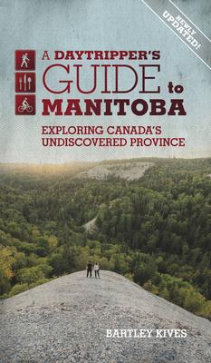 A Daytripper's Guide to Manitoba: Exploring Canada's Undiscovered Province Volume 3