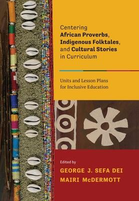 Centering African Proverbs, Indigenous Folktales, and Cultural Stories in Curriculum: Units and Lesson Plans for Inclusive Education