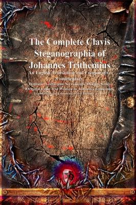 The Complete Clavis Steganographia of Johannes Trithemius: An English Translation and Comparative Commentary