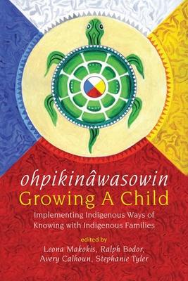 Ohpikinwasowin/Growing a Child: Implementing Indigenous Ways of Knowing with Indigenous Families