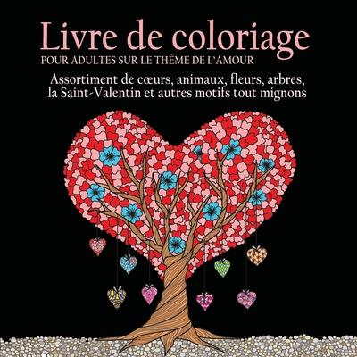 Livre de Coloriage pour Adultes sur le Theme de L'amour: 55 Images a Colorier sur le Theme de l'amour (Coeurs, Animaux, Fleurs, Arbres, la ... Autres Subscription