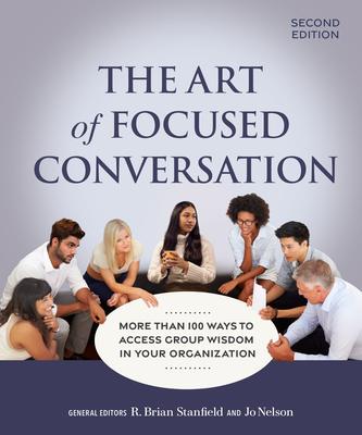 The Art of Focused Conversation, Second Edition: More Than 100 Ways to Access Group Wisdom in Your Organization