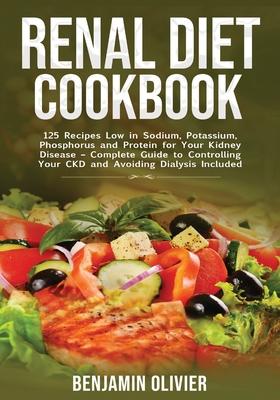 Renal Diet Cookbook: 25 Recipes Low in Sodium, Potassium, Phosphorus and Protein for your Kidney Disease - Complete Guide to Controlling Yo