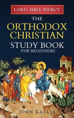 Lord, Have Mercy: The Orthodox Christian Study Book for Beginners - Understanding Christianity Through 2000 Years of Holy Tradition Subscription