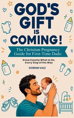 God's Gift is Coming! The Christian Pregnancy Guide for First-Time Dads: Know Exactly What to Do, Every Step of the Way Subscription
