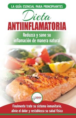 Dieta antiinflamatoria: Gua para principiantes para curar naturalmente su inflamacin, tratar el sistema inmune, aliviar el dolor (Libro en e