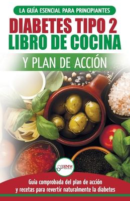 Diabetes tipo 2 libro de cocina y plan de accin: gua esencial para revertir la diabetes de forma natural + recetas de dietas saludables (Libro en es