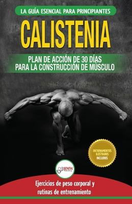 Calistenia: Gua de ejercicios de gimnasia corporal para principiantes y rutinas de entrenamiento + plan de accin de 30 das para