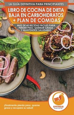 Libro de cocina de dieta baja en carbohidratos y plan de comidas para principiantes: Ms de 60 recetas fciles para perder peso, quemar grasa y manten