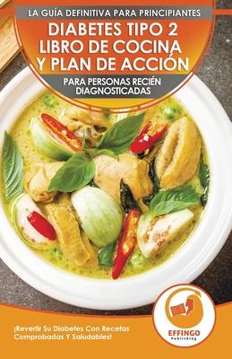 Diabetes Tipo 2 Libro De Cocina Y Plan De Accin Para Personas Recin Diagnosticadas: Revertir Su Diabetes Con Recetas Comprobadas Y Saludables! (Lib