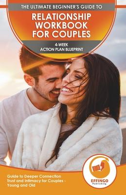 Relationship Workbook for Couples: The Ultimate Beginner's Relationship Workbook for Couples - 4-Week Action Plan Blueprint Guide to Deeper Connection