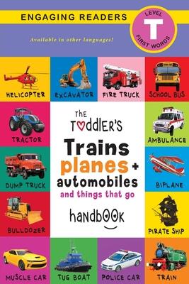 The Toddler's Trains, Planes, and Automobiles and Things That Go Handbook: Pets, Aquatic, Forest, Birds, Bugs, Arctic, Tropical, Underground, Animals