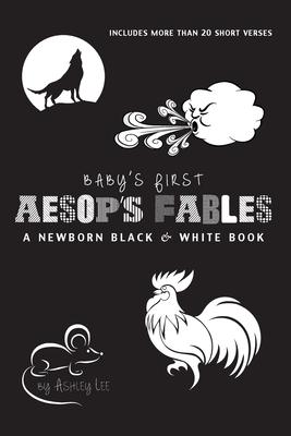 Baby's First Aesop's Fables: A Newborn Black & White Book: 22 Short Verses, The Ants and the Grasshopper, The Fox and the Crane, The Boy Who Cried