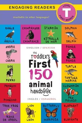 The Toddler's First 150 Animal Handbook: Bilingual (English / Spanish) (Ingls / Espaol): Pets, Aquatic, Forest, Birds, Bugs, Arctic, Tropical, Under